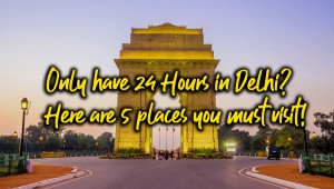 Must Visit Places in Delhi